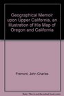 Geographical Memoir upon Upper California an Illustration of His Map of Oregon and California