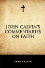 John Calvin's Commentaries on Faith