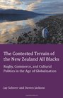 The Contested Terrain of the New Zealand All Blacks Rugby Commerce and Cultural Politics in the Age of Globalization