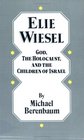 Elie Wiesel God the Holocaust an the Children of Israel