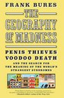 The Geography of Madness Penis Thieves Voodoo Death and the Search for the Meaning of the World's Strangest Syndromes