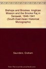 Bishops and Brookes The Anglican Mission and the Brooke Raj in Sarawak 18481941