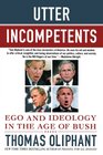 Utter Incompetents Ego and Ideology in the Age of Bush