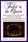 Ticket to the Opera  Discovering and Exploring 100 Famous Works History Lore and Singers with Recommended Recordings