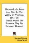 Shenandoah Love And War In The Valley Of Virginia 186165 Based Upon The Famous Play By Bronson Howard