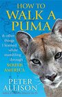 How to Walk a Puma  Other Things I Learned While Stumbling Through South America