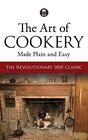 The Art of Cookery Made Plain and Easy The Revolutionary 1805 Classic