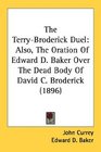 The TerryBroderick Duel Also The Oration Of Edward D Baker Over The Dead Body Of David C Broderick