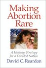 Making Abortion Rare : A Healing Strategy for a Divided Nation