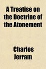 A Treatise on the Doctrine of the Atonement