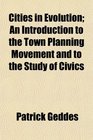 Cities in Evolution An Introduction to the Town Planning Movement and to the Study of Civics