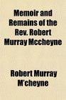 Memoir and Remains of the Rev Robert Murray Mccheyne