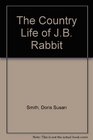 The Country Life of J B Rabbit