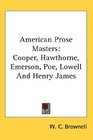 American Prose Masters Cooper Hawthorne Emerson Poe Lowell And Henry James