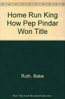 Home Run King How Pep Pindar Won Title