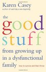 The Good Stuff from Growing Up in a Dysfunctional Family How to Survive and Then Thrive