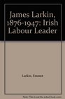 James Larkin 18761947 Irish Labour Leader