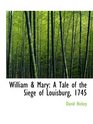 William  Mary A Tale of the Siege of Louisburg 1745