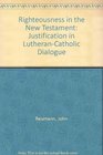 Righteousness in the New Testament Justification in LutheranCatholic Dialogue