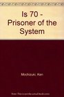 Is 70  Prisoner of the System