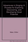 Adventures in Singing A Process for Exploring Discovering and Developing Vocal Potential