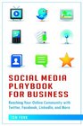 Social Media Playbook for Business Reaching Your Online Community with Twitter Facebook LinkedIn and More