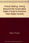 Virtual Selling Going Beyond the Automated Sales Force to Achieve Total Sales Quality