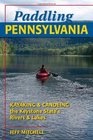 Paddling Pennsylvania Kayaking and Canoeing the Keystone State's Rivers and Lakes