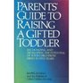 Parents' Guide to Raising a Gifted Toddler Recognizing and Developing the Potential of Your Child from Birth to Five Years