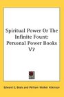 Spiritual Power Or The Infinite Fount Personal Power Books V7