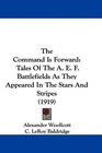 The Command Is Forward Tales Of The A E F Battlefields As They Appeared In The Stars And Stripes