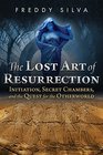 The Lost Art of Resurrection Initiation Secret Chambers and the Quest for the Otherworld