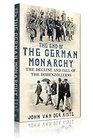 The End of the German Monarchy The Decline and Fall of the Hohenzollerns
