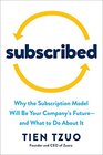 Subscribed Why the Subscription Model Will Be Your Company's Future  and What to Do About It