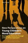 New Perspectives on Young Children's Moral Education Developing Character through a Virtue Ethics Approach