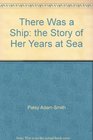 There Was a Ship the Story of Her Years at Sea