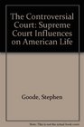 The Controversial Court Supreme Court Influences on American Life