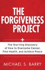 The Forgiveness Project The Startling Discovery of How to Overcome Cancer Find Health and Achieve Peace