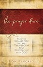Prayer Dare Take the Challenge That Will Transform Your Relationship With God