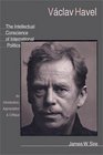 Vaclav Havel The Intellectual Conscience of International Politics  An Introduction Appreciation  Critique