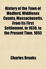 History of the Town of Medford Middlesex County Massachusetts From Its First Settlement in 1630 to the Present Time 1855