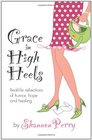 Grace in High Heels Reallife reflections of humor hope and healing