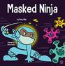 Masked Ninja A Childrens Book About Kindness and Preventing the Spread of Racism and Viruses
