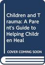 Children and Trauma A Parent's Guide to Helping Children Heal