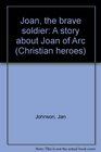 Joan the brave soldier A story about Joan of Arc