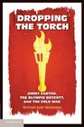 Dropping the Torch Jimmy Carter the Olympic Boycott and the Cold War
