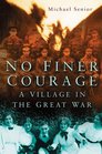 No Finer Courage A Village in the Great War