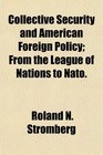 Collective Security and American Foreign Policy From the League of Nations to Nato