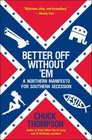 Better Off Without 'Em A Northern Manifesto for Southern Secession