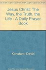 Jesus Christ  The Way the Truth and the Life A Daily Prayer Book